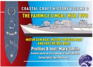 Fairmile D MGB / MTB / FPB: Motor Gun Boat, MTB and Fast Patrol Boat Coastal Craft History VOL 3
